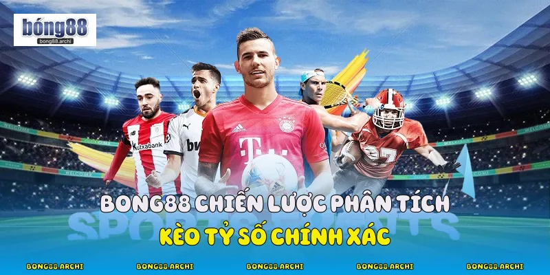 Bong88 chiến lược phân tích kèo tỷ số chính xác