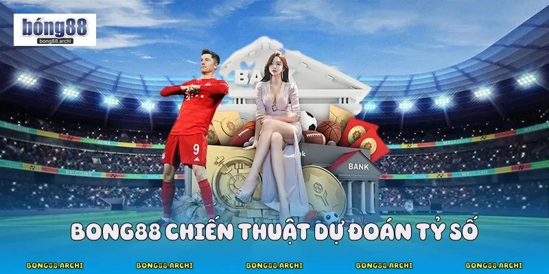 Bong88 chiến thuật dự đoán tỷ số