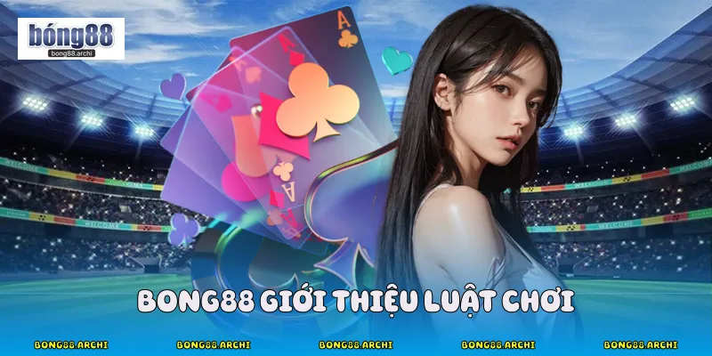 Bong88 giới thiệu luật chơi