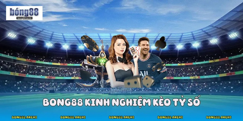 Bong88 kinh nghiệm kèo tỷ số