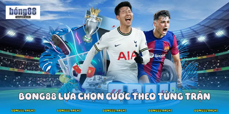 Bong88 lựa chọn cược theo từng trận