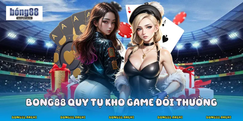 Bong88 quy tụ kho game đổi thưởng