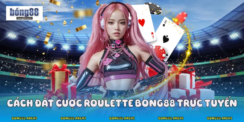 Cách đặt cược roulette bong88 trực tuyến
