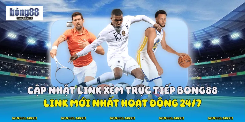 Cập Nhật Link Xem Trực Tiếp Bong88