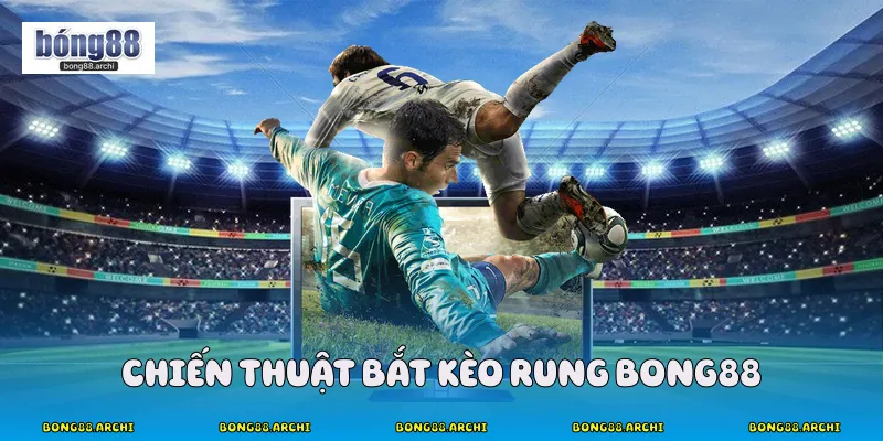 Chiến thuật bắt kèo rung bong88