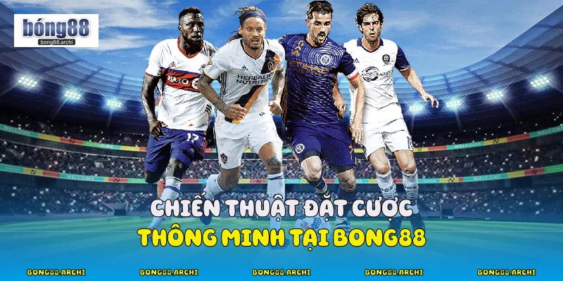 Chiến thuật đặt cược thông minh tại Bong88