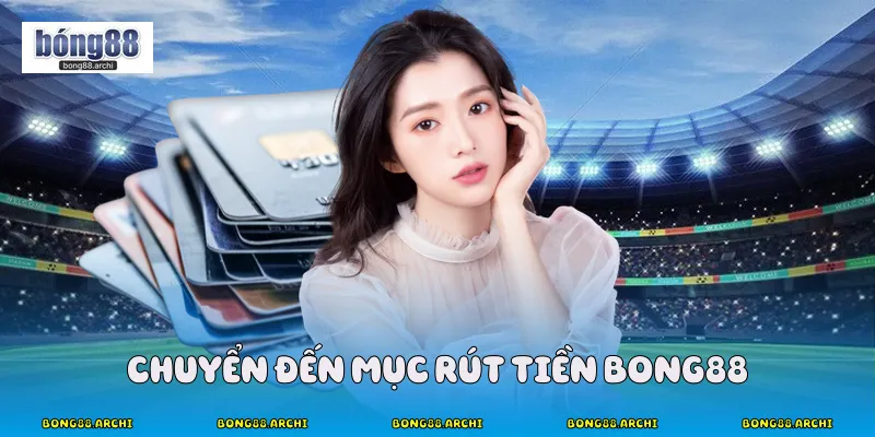 Chuyển đến mục rút tiền Bong88
