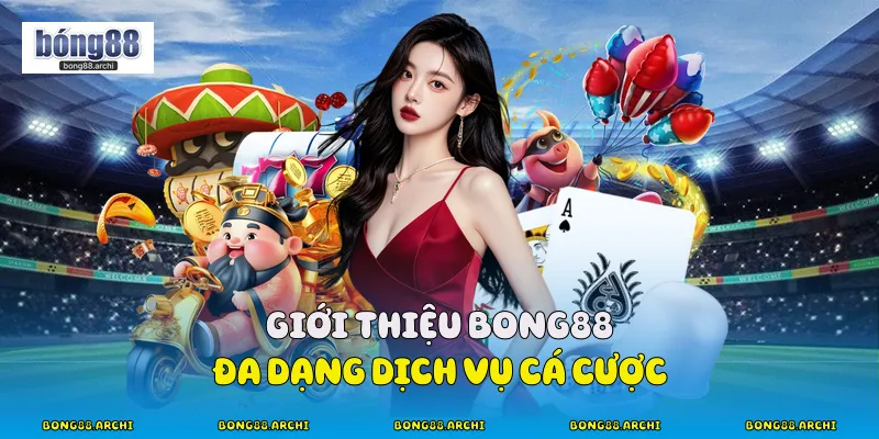 Giới thiệu Bong88 đa dạng dịch vụ cá cược