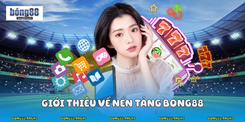 Giới Thiệu về nền tảng Bong88