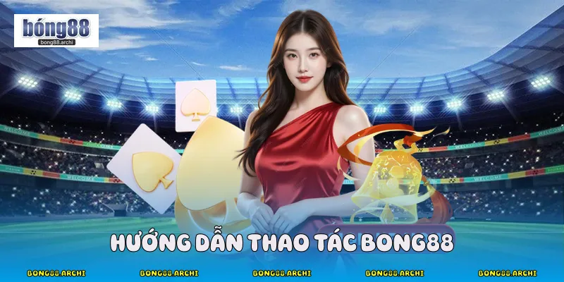Hướng dẫn thao tác bong88