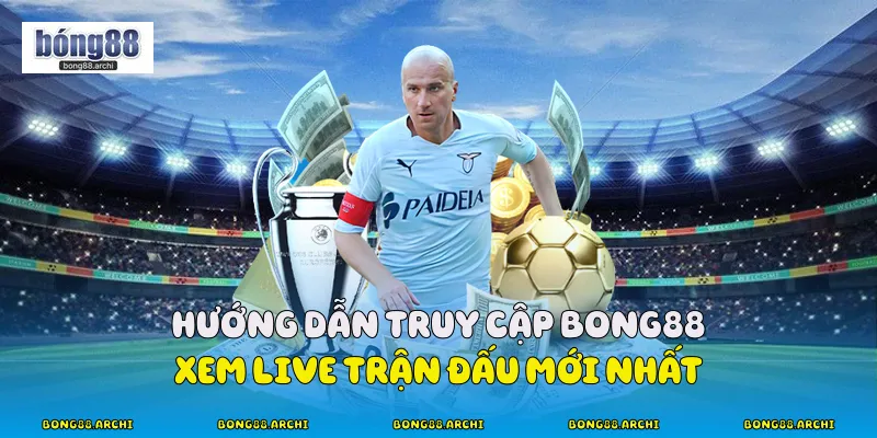 Hướng dẫn truy cập Bong88 xem live trận đấu mới nhất
