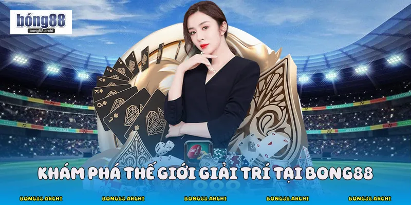Khám phá thế giới giải trí tại Bong88