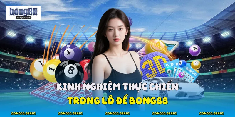 Kinh nghiệm thực chiến trong lô đề bong88