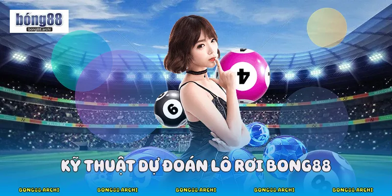 Kỹ thuật dự đoán lô rơi bong88