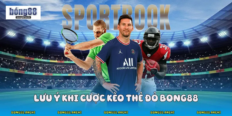 Lưu ý khi cược kèo thẻ đỏ Bong88 