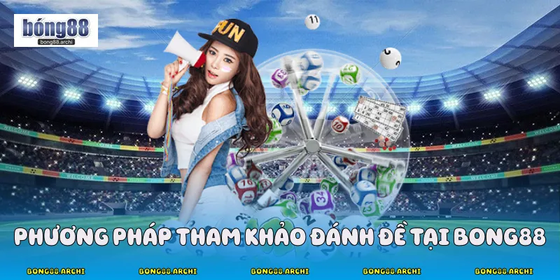 Phương pháp tham khảo đánh đề tại Bong88