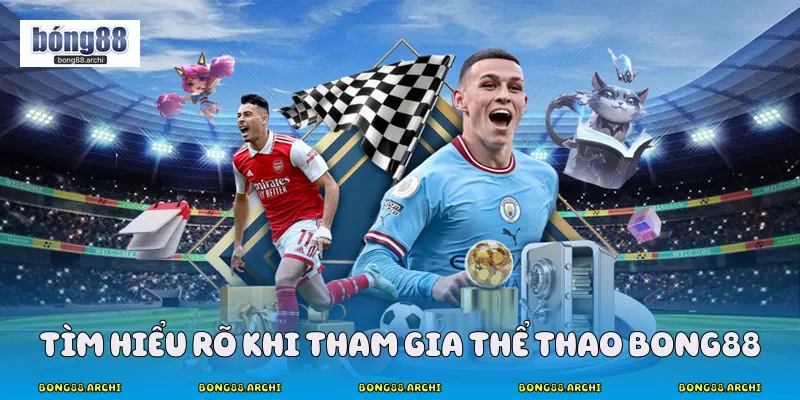  Tìm hiểu rõ khi tham gia thể thao Bong88
