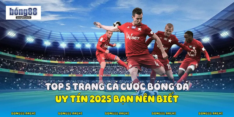 Top 5 Trang Cá Cược Bóng Đá Uy Tín 2025