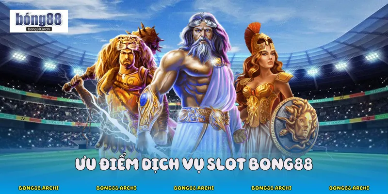 Ưu điểm dịch vụ slot Bong88