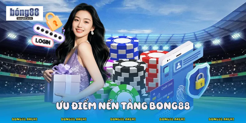 Ưu điểm nền tảng Bong88