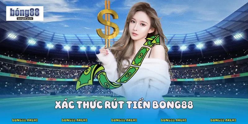 Xác thực rút tiền Bong88