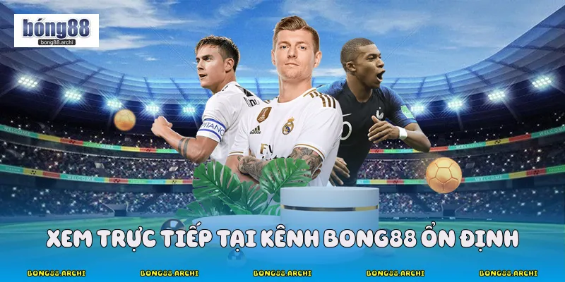 Xem trực tiếp tại kênh Bong88 ổn định